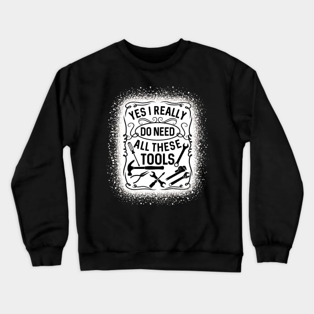 Yes I Really Do Need All These Tools Fix Handyman Crewneck Sweatshirt by RadStar